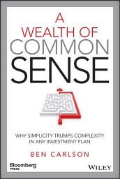 Icon image A Wealth of Common Sense: Why Simplicity Trumps Complexity in Any Investment Plan