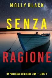 Icon image Senza ragione (Un Poliziesco con Reese Link — Libro 1)