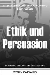 Icon image Ethik und Persuasion: Mit Integrität und Verantwortung Beeinflussen