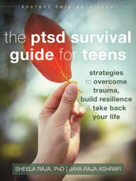 Icon image The PTSD Survival Guide for Teens: Strategies to Overcome Trauma, Build Resilience, and Take Back Your Life