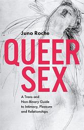 Icon image Queer Sex: A Trans and Non-Binary Guide to Intimacy, Pleasure and Relationships