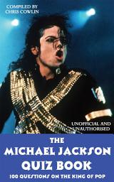 Icon image The Michael Jackson Quiz Book: 100 Questions on the King of Pop