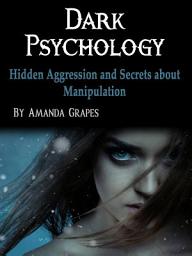 Icon image Dark Psychology: Hidden Aggression and Secrets about Manipulation