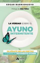 Icon image La verdad sobre el Ayuno Intermitente: Olvídate de las dietas y súmate al movimiento Ayuner