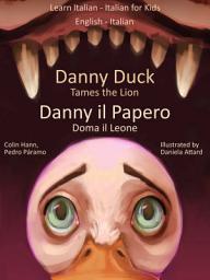 Icon image Learn Italian - Italian for Kids. Danny Duck Tames the Lion - Danny il Papero Doma il Leone: Dual Italian - English Book