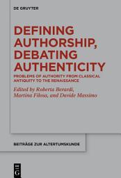 Icon image Defining Authorship, Debating Authenticity: Problems of Authority from Classical Antiquity to the Renaissance