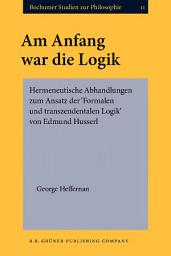 Icon image Am Anfang war die Logik: Hermeneutische Abhandlungen zum Ansatz der Formalen und transzendentalen Logik von Edmund Husserl