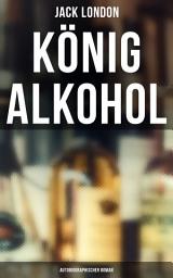 Icon image König Alkohol (Autobiographischer Roman): ein autobiographischer Roman