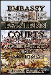 Icon image Embassy to the Eastern Courts of Cochin-China, Siam, and Muscat : In the U. S. Sloop-of-war Peacock, David Geisinger, Commander, During the Years 1832-3-4