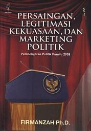 Icon image Persaingan, Legitimasi Kekuasaan, dan Marketing Politik: Pembelajaran Politik Pemilu 2009