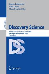 Icon image Discovery Science: 9th International Conference, DS 2006, Barcelona, Spain, October 7-10, 2006, Proceedings