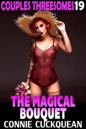 Icon image The Magical Bouquet : Couples Threesomes 19 (FFM Threesome BDSM Erotica Lesbian Erotica Bisexual Erotica)