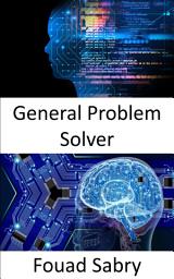 Icon image General Problem Solver: Fundamentals and Applications