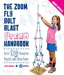 Icon image The Zoom, Fly, Bolt, Blast STEAM Handbook: Build 18 Innovative Projects with Brain Power