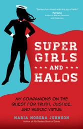 Icon image Super Girls and Halos: My Companions on the Quest for Truth, Justice, and Heroic Virtue