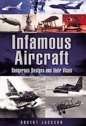 Icon image Infamous Aircraft: Dangerous Designs and their Vices