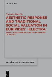 Icon image Aesthetic Response and Traditional Social Valuation in Euripides’ ›Electra‹: Tragic ›Kunstsprache‹ and the ›kharaktēr‹ of Heroes