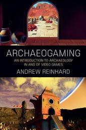 Icon image Archaeogaming: An Introduction to Archaeology in and of Video Games