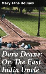 Icon image Dora Deane; Or, The East India Uncle: Love, Family, and Society in 19th Century America: A Sentimental Tale