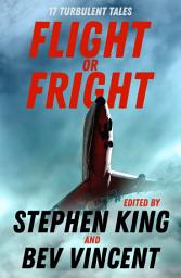 Icon image Flight or Fright: 17 Turbulent Tales Edited by Stephen King and Bev Vincent