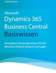 Icon image Microsoft Dynamics 365 Business Central Basiswissen: Kompaktes Anwenderwissen für die Bereiche Einkauf, Verkauf und Lager