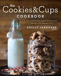 Icon image The Cookies & Cups Cookbook: 125+ sweet & savory recipes reminding you to Always Eat Dessert First