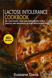 Icon image Lactose Intolerance Cookbook: 40+ Side Dishes, Soup and Pizza recipes for a healthy and balanced Lactose intolerance diet