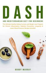 Icon image Dash and Mediterranean Diet for Beginners: The Ultimate Healthy Eating Formula and Weight Loss Program for Chronic Inflammation, Diabetes Prevention, Longevity & Lower Blood Pressure; Recipes Included!