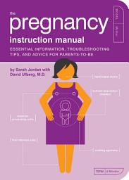 Icon image The Pregnancy Instruction Manual: Essential Information, Troubleshooting Tips, and Advice for Parents-to-Be