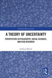 Icon image A Theory of Uncertainty: Perspectives in Philosophy, Social Sciences, and Risk Research