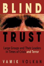 Icon image Blind Trust: Large Groups and Their Leaders in Times of Crisis and Terror