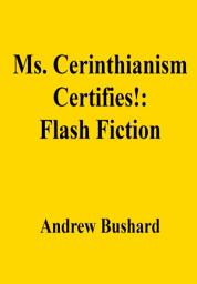 Icon image Ms. Cerinthianism Certifies!: Flash Fiction