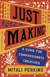 Icon image Just Making: A Guide for Compassionate Creatives