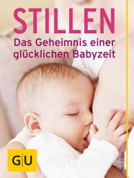 Icon image Stillen - Das Geheimnis einer glücklichen Babyzeit: Liebevolle Lösungen für eine erfüllte Stillzeit