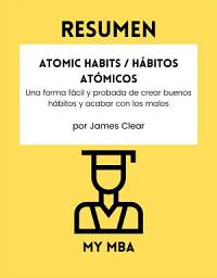 Icon image Resumen - Atomic Habits / Hábitos Atómicos : Una forma fácil y probada de crear buenos hábitos y acabar con los malos por James Clear