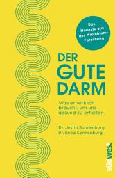 Icon image Der gute Darm: Was er wirklich braucht, um uns gesund zu erhalten. Das Neueste aus der Mikrobiom-Forschung