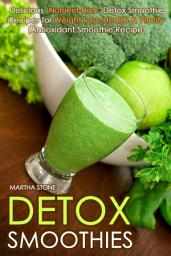 Icon image Detox Smoothies: Delicious ‘Nutrient-Rich’ Detox Smoothie Recipes for Weight Loss, Health & Vitality (Antioxidant Smoothie Recipe)