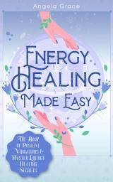 Icon image Energy Healing Made Easy: The Book of Positive Vibrations & Master Energy Healing Secrets