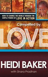 Icon image Compelled By Love: How to Change the World Through the Simple Power of Love in Action