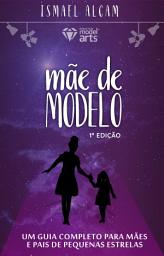 Icon image MÃE DE MODELO: Um guia completo para mães e pais de pequenas estrelas.