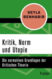 Icon image Kritik, Norm und Utopie: Die normativen Grundlagen der Krititschen Theorie