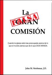 Icon image LA FALSA COMISIÓN: Cuando la iglesia está mas preocupada acerca de lo que el mundo piensa que de lo que DIOS MANDA