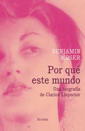 Icon image Por qué este mundo. Una biografía de Clarice Lispector