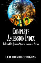 Icon image The Complete Ascension Index: An Index of Dr. Joshua Stone's Ascension Series