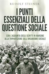 Icon image I punti essenziali della questione sociale - CON L'AGGIUNTA DEGLI SCRITTI IN MARGINE ALLA TRIPARTIZIONE DELL'ORGANISMO SOCIALE