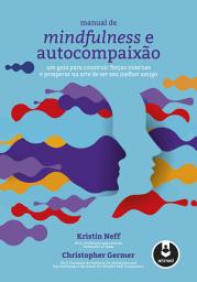 Icon image Manual de Mindfulness e Autocompaixão: Um Guia para Construir Forças Internas e Prosperar na Arte de Ser Seu Melhor Amigo