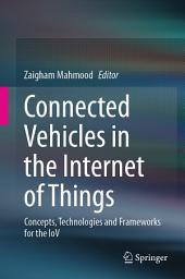 Icon image Connected Vehicles in the Internet of Things: Concepts, Technologies and Frameworks for the IoV