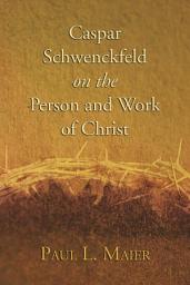 Icon image Caspar Schwenckfeld on the Person and Work of Christ: A Study of Schwenckfeldian Theology at Its Core