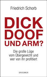 Icon image Dick, doof und arm: Die große Lüge vom Übergewicht und wer von ihr profitiert