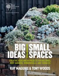 Icon image RHS Big Ideas, Small Spaces: Creative ideas and 30 projects for balconies, roof gardens, windowsills and terraces